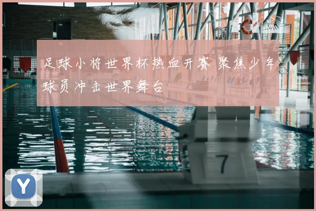 足球小将世界杯热血开赛 聚焦少年球员冲击世界舞台